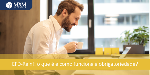 Mais Que Um Erp – Mxm Webmanager – Mxm Sistemas Efd Reinf O Que é E